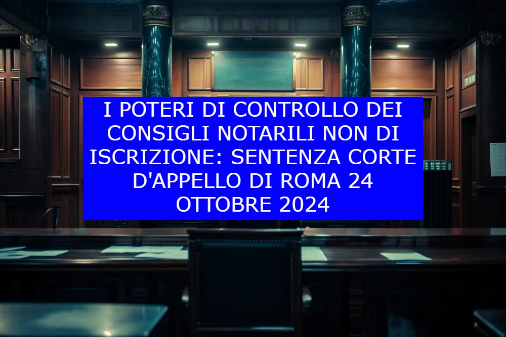 I poteri di controllo dei Consigli Notarili non di iscrizione sentenza Corte d'appello di Roma 24 ottobre 2024