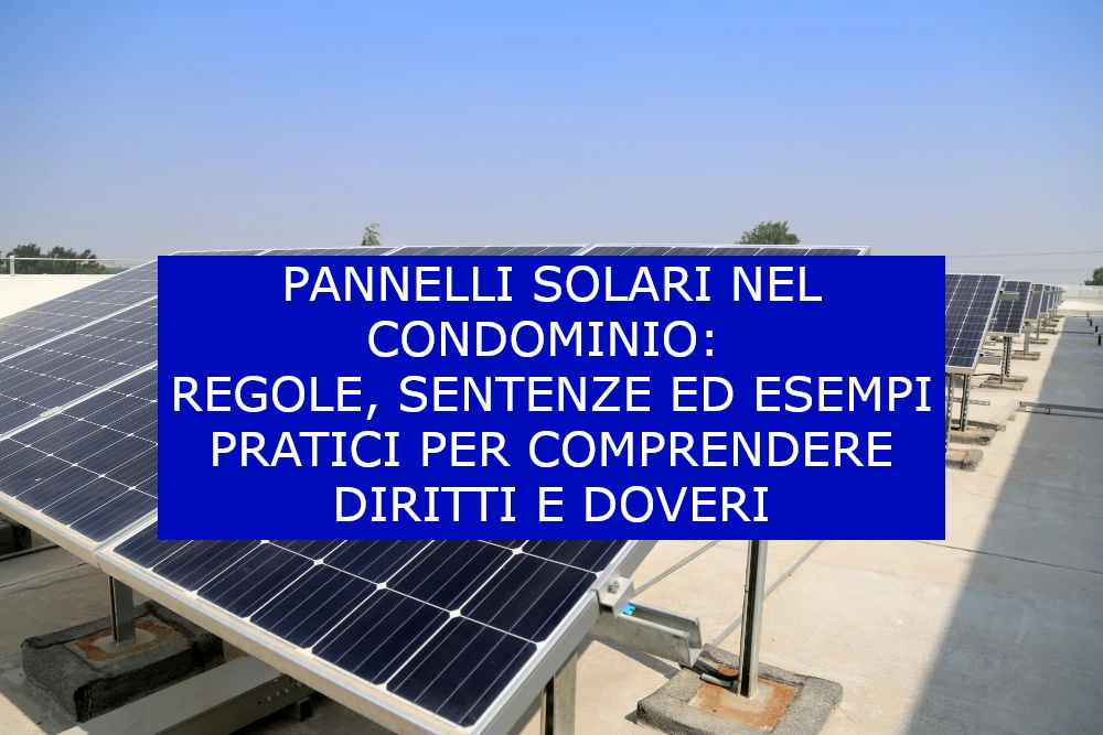 Pannelli solari personali nel condominio: regole, sentenze ed esempi pratici per comprendere diritti e doveri